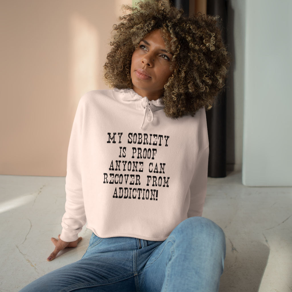 Recovery Crop Hoodie — "My Sobriety Is Proof Anyone Can Recover From Addiction" Inspirational Cropped Sweatshirt