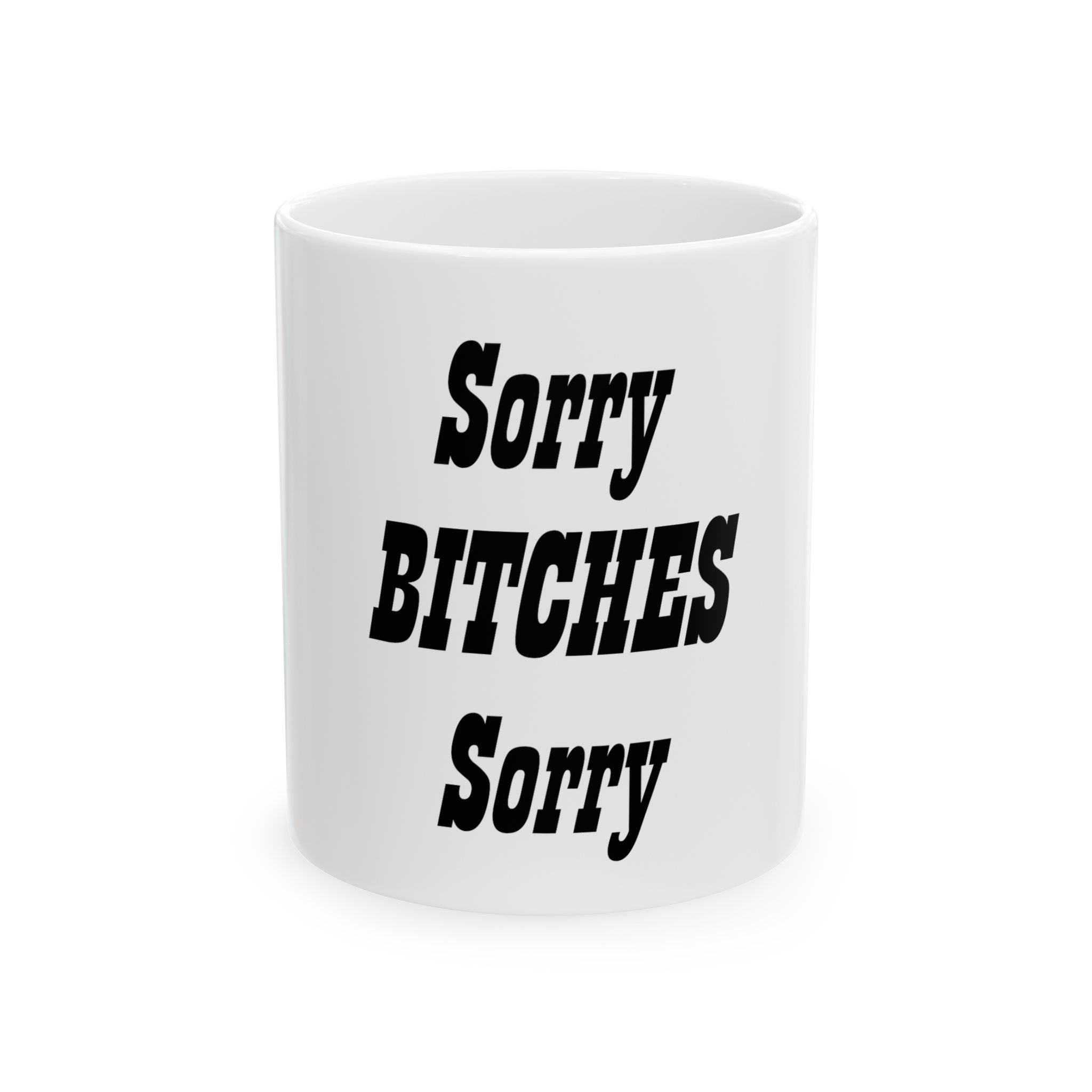 Coffee Mug — "Sorry Bitches Sorry" Funny Sarcastic Ceramic Mug (11oz, 15oz)