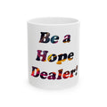 Be a Hope Dealer Mug — Inspirational Ceramic Coffee Cup (11oz & 15oz)