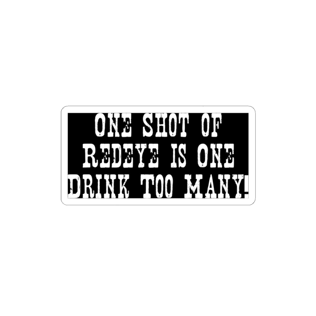 Sticker — "One Shot of Redeye is One Drink Too Many" Funny Bar Quote Kiss-Cut Sticker